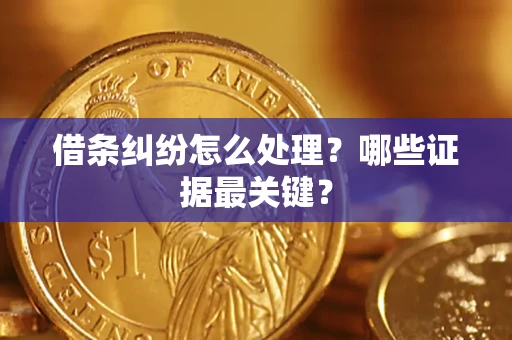 北京借条纠纷怎么处理？哪些证据最关键？