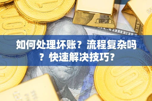 北京如何处理坏账？流程复杂吗？快速解决技巧？