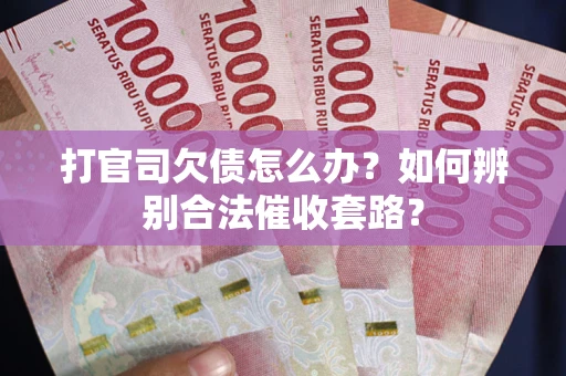 北京打官司欠债怎么办？如何辨别合法催收套路？