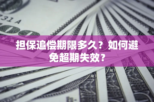 北京担保追偿期限多久?如何避免超期失效? 北京担保追偿期限多久?如何避免超期失效?