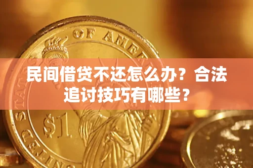 北京民间借贷不还怎么办？合法追讨技巧有哪些？