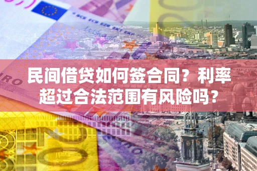 北京民间借贷如何签合同？利率超过合法范围有风险吗？