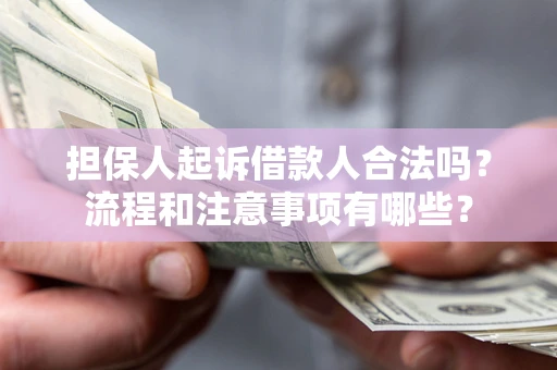 北京担保人起诉借款人合法吗？流程和注意事项有哪些？