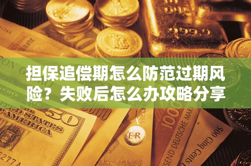 北京担保追偿期怎么防范过期风险？失败后怎么办攻略分享