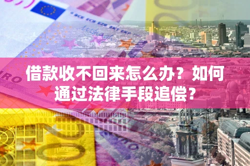 北京借款收不回来怎么办？如何通过法律手段追偿？