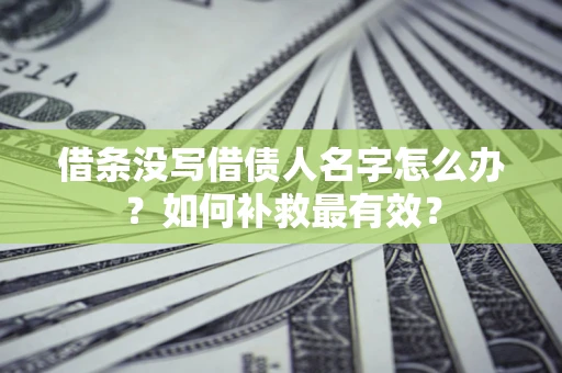 北京借条没写借债人名字怎么办？如何补救最有效？