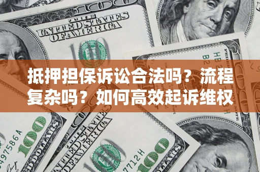 北京抵押担保诉讼合法吗？流程复杂吗？如何高效起诉维权？