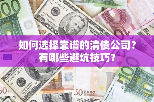 北京如何选择靠谱的清债公司？有哪些避坑技巧？