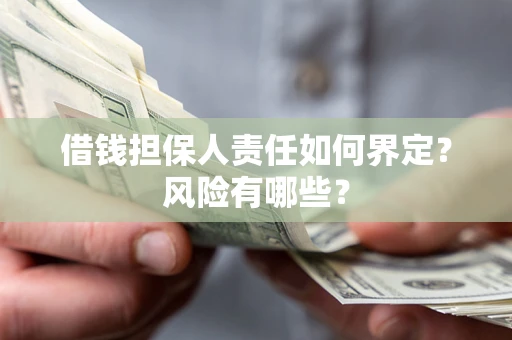 北京借钱担保人责任如何界定?风险有哪些? 北京借钱担保人责任如何界定?风险有哪些?