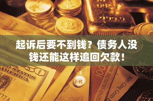 北京起诉后要不到钱？债务人没钱还能这样追回欠款！
