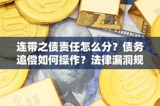 北京连带之债责任怎么分？债务追偿如何操作？法律漏洞规避指南