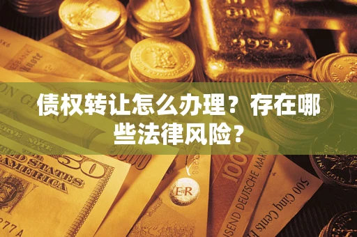 北京债权转让怎么办理？存在哪些法律风险？