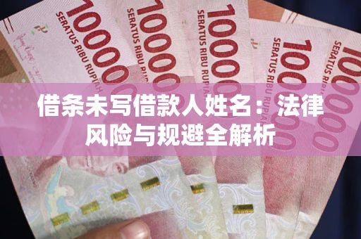 北京借条未写借款人姓名：法律风险与规避全解析