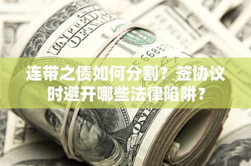 北京连带之债如何分割？签协议时避开哪些法律陷阱？