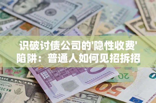 北京识破讨债公司的'隐性收费'陷阱：普通人如何见招拆招？