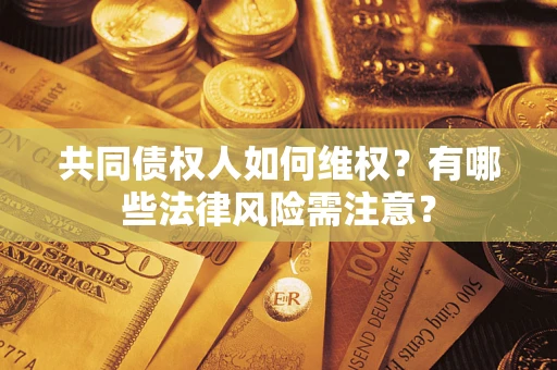 北京共同债权人如何维权？有哪些法律风险需注意？