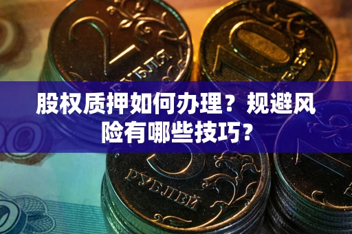 北京股权质押如何办理？规避风险有哪些技巧？