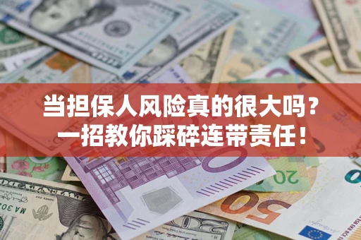 北京当担保人风险真的很大吗？一招教你踩碎连带责任！
