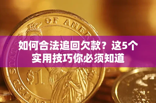 北京如何合法追回欠款？这5个实用技巧你必须知道