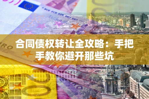 北京合同债权转让全攻略：手把手教你避开那些坑