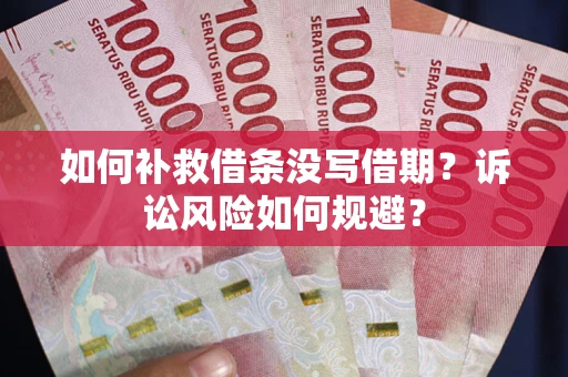 北京如何补救借条没写借期？诉讼风险如何规避？