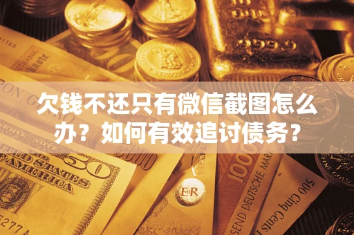 北京欠钱不还只有微信截图怎么办？如何有效追讨债务？