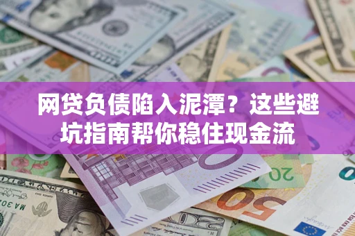 北京网贷负债陷入泥潭？这些避坑指南帮你稳住现金流