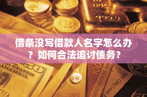 北京借条没写借款人名字怎么办？如何合法追讨债务？