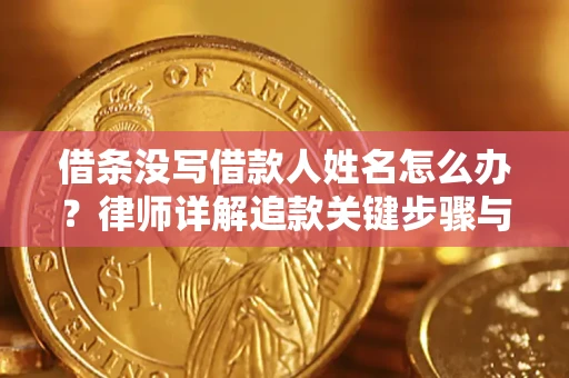 北京借条没写借款人姓名怎么办？律师详解追款关键步骤与证据链构建