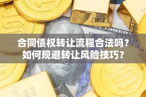 北京合同债权转让流程合法吗？如何规避转让风险技巧？