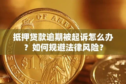 北京抵押贷款逾期被起诉怎么办？如何规避法律风险？