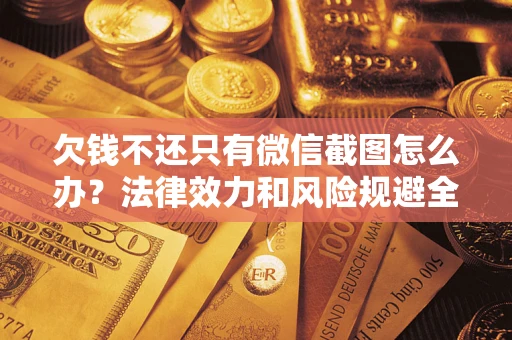北京欠钱不还只有微信截图怎么办？法律效力和风险规避全解析