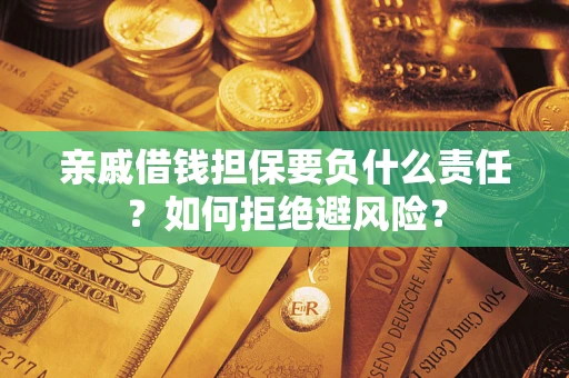 北京亲戚借钱担保要负什么责任？如何拒绝避风险？