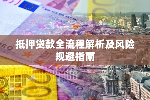 北京抵押贷款全流程解析及风险规避指南