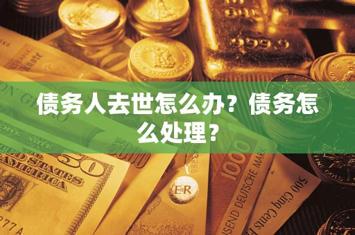 北京债务人去世怎么办？债务怎么处理？