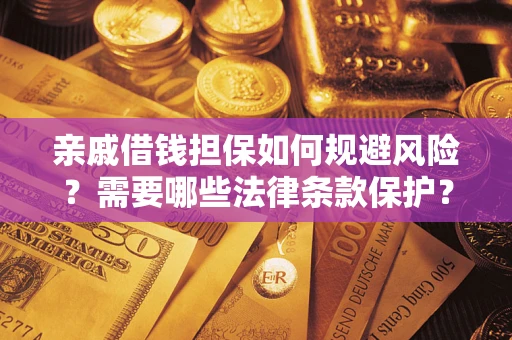 北京亲戚借钱担保如何规避风险？需要哪些法律条款保护？