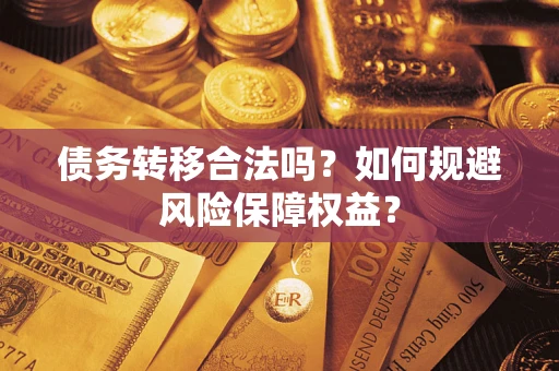 北京债务转移合法吗？如何规避风险保障权益？