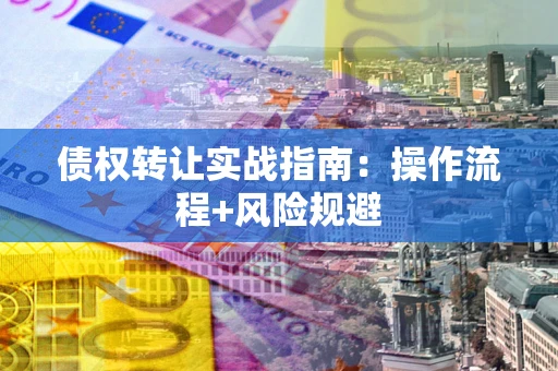 北京债权转让实战指南：操作流程+风险规避
