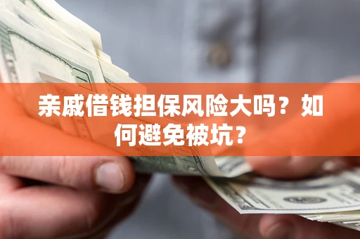 北京亲戚借钱担保风险大吗？如何避免被坑？