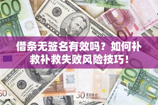 北京借条无签名有效吗？如何补救补救失败风险技巧！