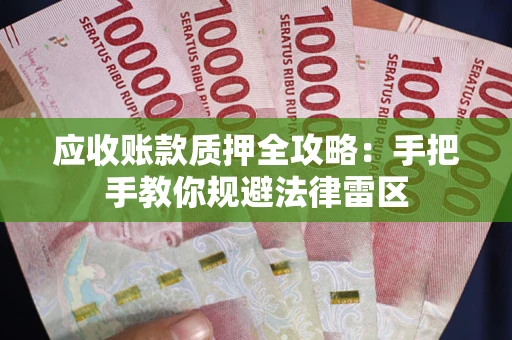北京应收账款质押全攻略：手把手教你规避法律雷区