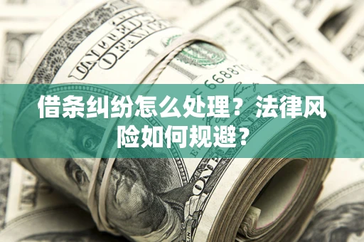 北京借条纠纷怎么处理？法律风险如何规避？