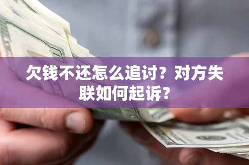 北京欠钱不还怎么追讨？对方失联如何起诉？