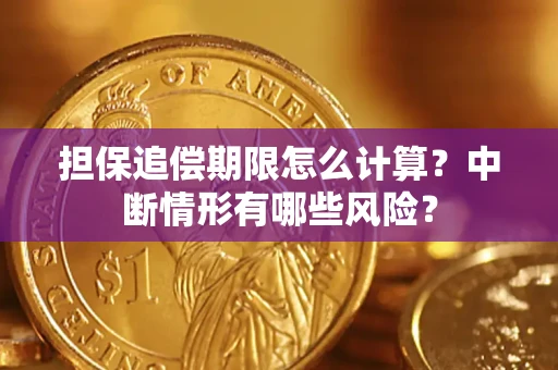 北京担保追偿期限怎么计算？中断情形有哪些风险？