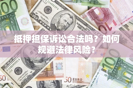 北京抵押担保诉讼合法吗？如何规避法律风险？