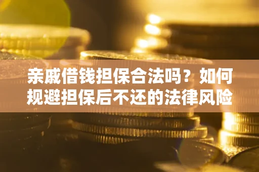 北京亲戚借钱担保合法吗？如何规避担保后不还的法律风险？