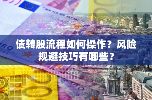 北京债转股流程如何操作？风险规避技巧有哪些？