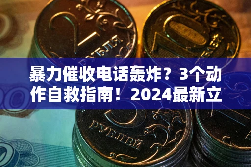 北京暴力催收电话轰炸？3个动作自救指南！2024最新立案标准全解析