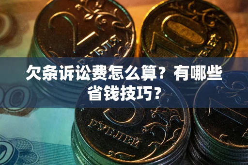 北京欠条诉讼费怎么算？有哪些省钱技巧？