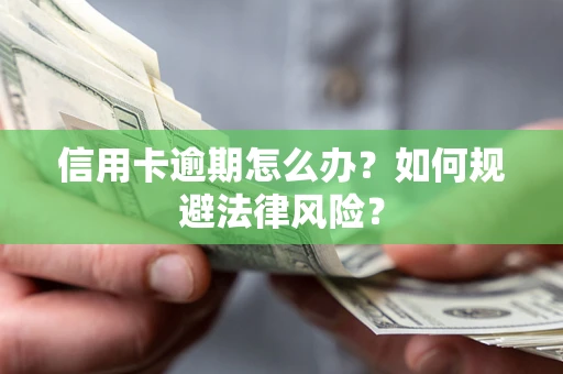 北京信用卡逾期怎么办？如何规避法律风险？